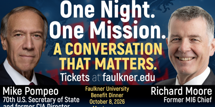 Faulkner University President Mitch Henry announced the speakers for the 2026 Annual Benefit Dinner will feature two internationally recognized leaders in national security and global affairs: former CIA Director and U.S. Secretary of State Mike Pompeo and former Chief of the United Kingdom’s Secret Intelligence Service, MI6, Sir Richard Moore.